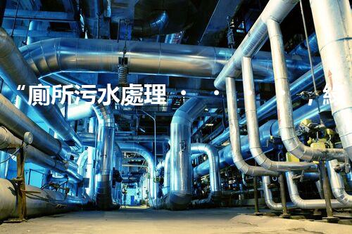 “廁所污水處理，綠色環(huán)保新篇章”